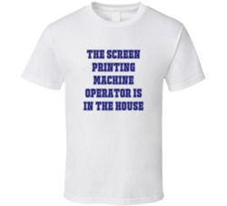 Screen Printing Machine Operator In The House Funny Party T Shirt