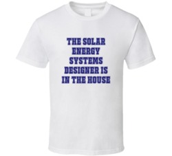 Solar Energy Systems Designer In The House Funny Party T Shirt