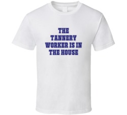 Tannery Worker In The House Funny Party T Shirt