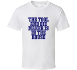 Tool And Die Maker In The House Funny Party T Shirt
