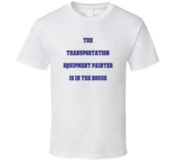Transportation Equipment Painter In The House Funny Party T Shirt