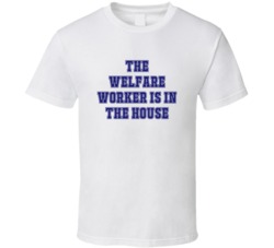 Welfare Worker In The House Funny Party T Shirt