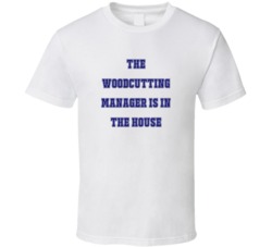 Woodcutting Manager In The House Funny Party T Shirt