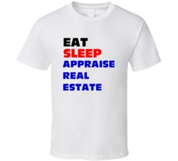 Eat Sleep Appraise Real Estate Real Estate Appraiser T Shirt