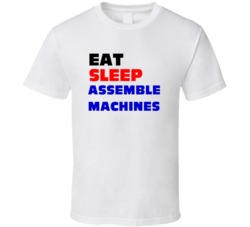 Eat Sleep Assemble Machines Machine Assembler T Shirt