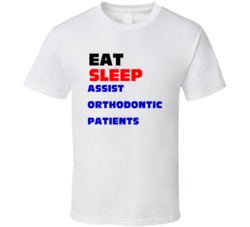 Eat Sleep Assist Orthodontic Patients Orthodontic Office Admin T Shirt