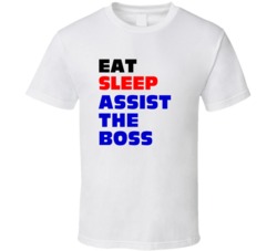 Eat Sleep Assist The Boss Personal Assistant T Shirt