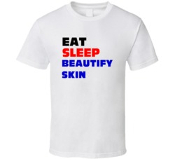 Eat Sleep Beautify Skin Skin Care Specialist T Shirt