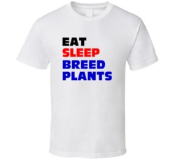 Eat Sleep Breed Plants Plant Breeder T Shirt