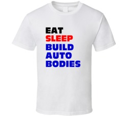 Eat Sleep Build Auto Bodies Motor Vehicle Bodybuilder T Shirt