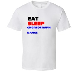 Eat Sleep Choreograph Dance Choreographer T Shirt
