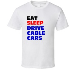 Eat Sleep Drive Cable Cars Cable Car Driver T Shirt