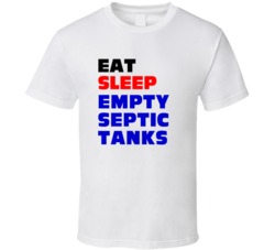 Eat Sleep Empty Septic Tanks Septic Tank Servicer T Shirt