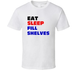 Eat Sleep Fill Shelves Shelf Filler T Shirt