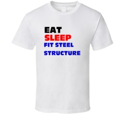 Eat Sleep Fit Steel Structure Fitter Of Steel Structure T Shirt