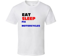 Eat Sleep Fix Motorcycles Motorcycle Mechanic T Shirt