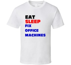 Eat Sleep Fix Office Machines Office Machine Mechanic T Shirt