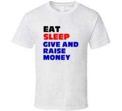 Eat Sleep Give And Raise Money Fund Raiser T Shirt