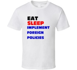 Eat Sleep Implement Foreign Policies Foreign Service Officer T Shirt