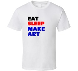 Eat Sleep Make Art Artist T Shirt