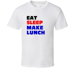 Eat Sleep Make Lunch Cafeteria Cook T Shirt