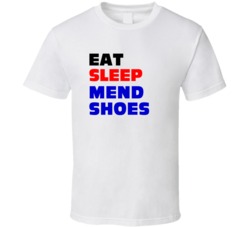 Eat Sleep Mend Shoes Cobbler T Shirt