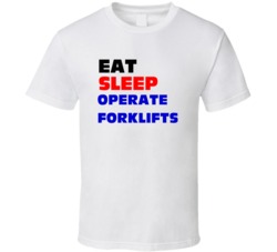 Eat Sleep Operate Forklifts Forklift Operator T Shirt