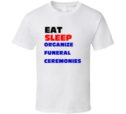 Eat Sleep Organize Funeral Ceremonies Funeral Service Worker T Shirt