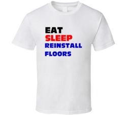 Eat Sleep Reinstall Floors Floor Fitter T Shirt