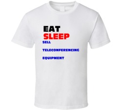 Sell Teleconferencing Equipment Teleconferencing Sales Rep T Shirt