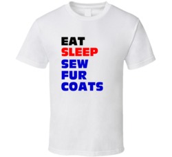 Eat Sleep Sew Fur Coats Fur Coat Seamstress T Shirt