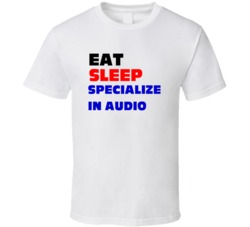 Eat Sleep Specialize In Audio Audio Specialist T Shirt