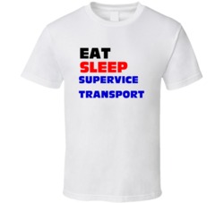Eat Sleep Supervice Transport Transport Supervisor T Shirt