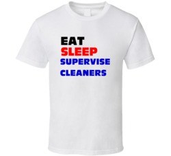 Eat Sleep Supervise Cleaners Janitorial Supervisor T Shirt