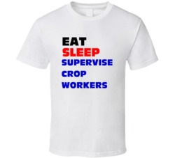 Eat Sleep Supervise Crop Workers Crop Worker Supervisor T Shirt