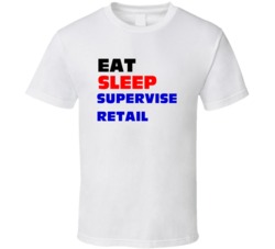 Eat Sleep Supervise Retail Retail Sales Supervisor T Shirt