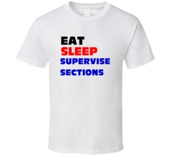 Eat Sleep Supervise Sections Section Supervisor T Shirt