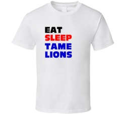 Eat Sleep Tame Lions Lion Tamer T Shirt