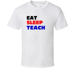 Eat Sleep Teach Teacher T Shirt