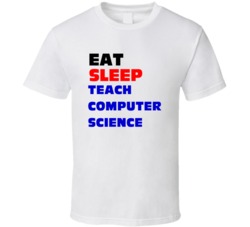 Eat Sleep Teach Computer Science Computer Science Professor T Shirt