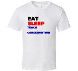 Eat Sleep Teach Conservation Conservation Professor T Shirt