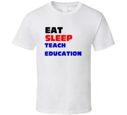 Eat Sleep Teach Education Education Professor T Shirt