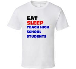 Eat Sleep Teach High School Students High School Teacher T Shirt