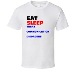 Eat Sleep Treat Communication Disorders Voice Pathologist T Shirt