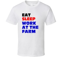 Eat Sleep Work At The Farm Farm Hand T Shirt