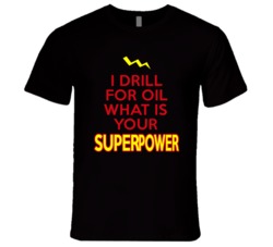 I Drill For Oil What Is Your Superpower Occupation T Shirt