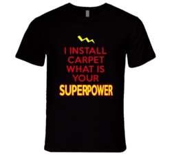 I Install Carpet What Is Your Superpower Occupation T Shirt