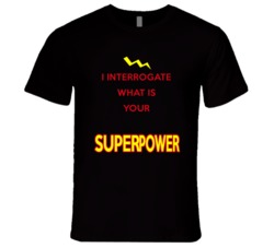 I Interrogate What Is Your Superpower Occupation T Shirt