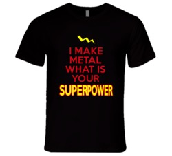 I Make Metal What Is Your Superpower Occupation T Shirt