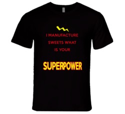 I Manufacture Sweets What Is Your Superpower Occupation T Shirt